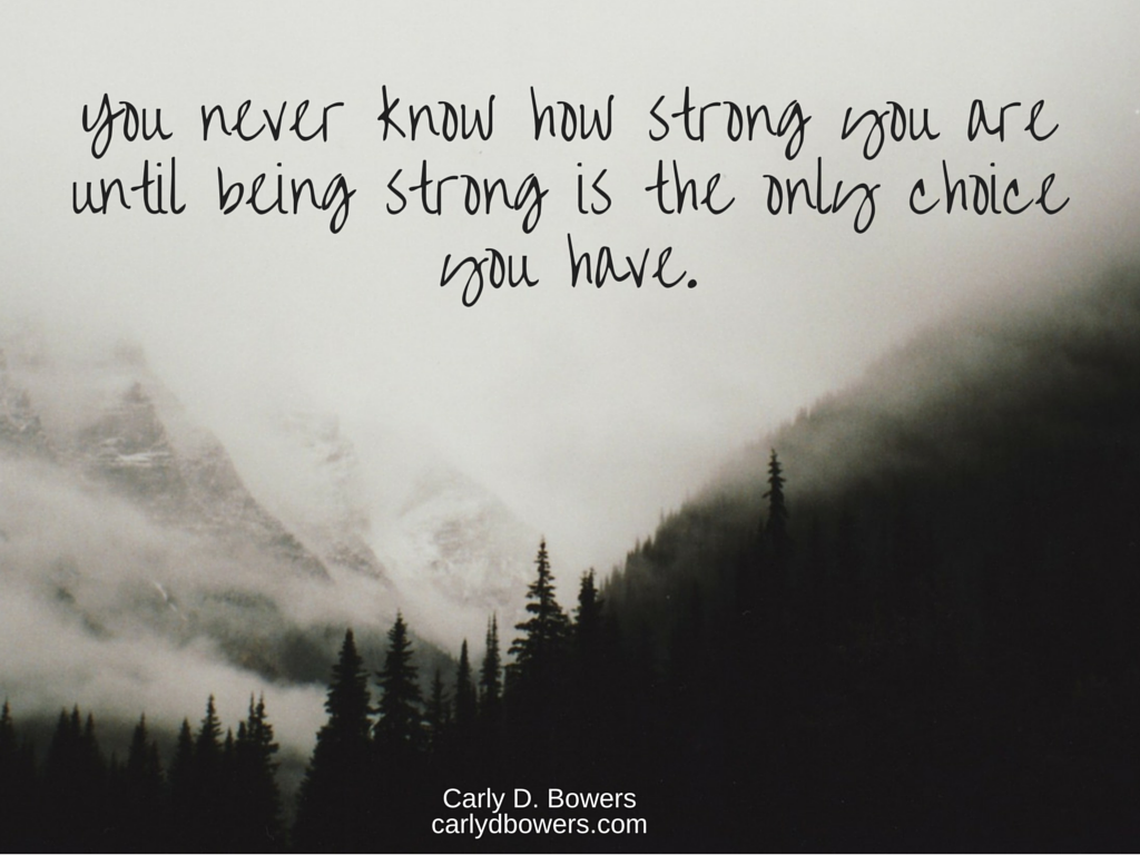 You never know how strong you are until